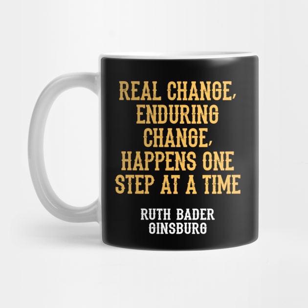 Real change, enduring change, happens one step at a time, quote. Ruth Bader Ginsburg. US Supreme Court judge. Legal, cultural and feminist icon, the legend. Women's rights by BlaiseDesign